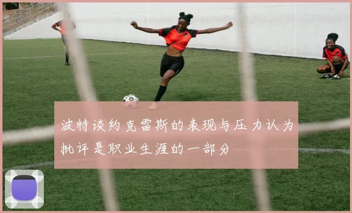 波特谈约克雷斯的表现与压力认为批评是职业生涯的一部分