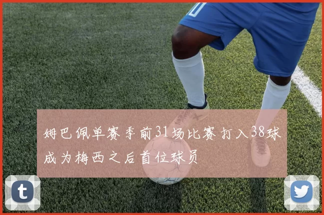 姆巴佩单赛季前31场比赛打入38球成为梅西之后首位球员