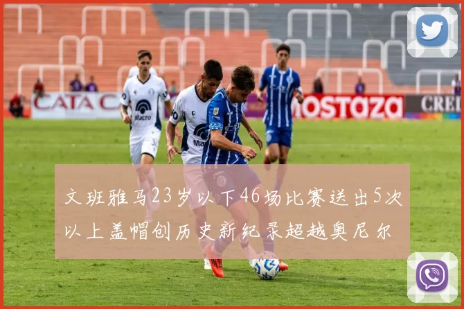 文班雅马23岁以下46场比赛送出5次以上盖帽创历史新纪录超越奥尼尔